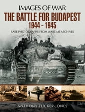 The Battle for Budapest 1944 - 1945