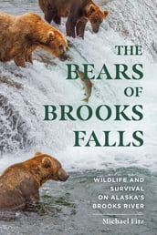 The Bears of Brooks Falls: Wildlife and Survival on Alaska s Brooks River