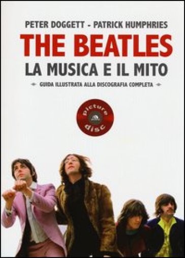 The Beatles. La musica e il mito. Guida illustrata alla discografia completa - PETER - HUM DOGGETT