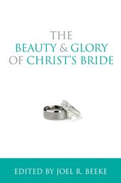 The Beauty and Glory of Christ s Bride