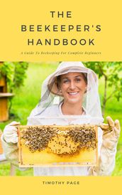 The Beekeeper s Handbook - A Guide To Beekeeping For Complete Beginners