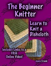 The Beginner Knitter: Learn to Knit a Dishcloth
