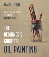 The Beginner s Guide to Oil Painting