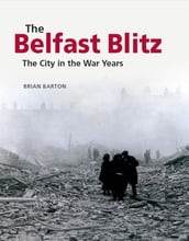 The Belfast Blitz: The City in the War Years