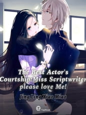 The Best Actor s Courtship: Miss Scriptwriter, Please Love Me! 08 Anthology