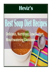 The Best Soup Diet: 101 Delicious, Nutritious, Low Budget, Mouthwatering Cookbook Over 100 Recipes