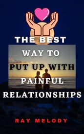 The Best Way To Put Up With Painful Relationships