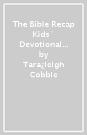 The Bible Recap Kids` Devotional ¿ 365 Reflections and Activities for Children and Families