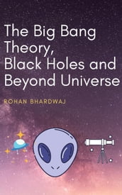 The Big Bang Theory, Black Holes and Beyond Universe