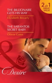 The Billionaire Gets His Way / The Sarantos Secret Baby: The Billionaire Gets His Way / The Sarantos Secret Baby (Mills & Boon Desire)