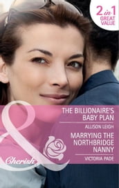 The Billionaire s Baby Plan / Marrying The Northbridge Nanny: The Billionaire s Baby Plan (The Baby Chase) / Marrying the Northbridge Nanny (Northbridge Nuptials) (Mills & Boon Cherish)