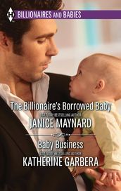 The Billionaire s Borrowed Baby & Baby Business: The Billionaire s Borrowed Baby / Baby Business