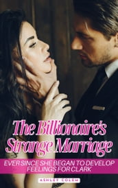 The Billionaire s Strange Marriage: Ever since she began to develop feelings for Clark