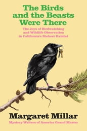 The Birds and the Beasts Were There: The Joys of Birdwatching and Wildlife Observation in California s Richest Habitat