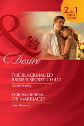 The Blackmailed Bride s Secret Child / For BusinessOr Marriage?: The Blackmailed Bride s Secret Child / For BusinessOr Marriage? (Mills & Boon Desire)