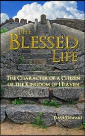 The Blessed Life: The Character of a Citizen of the Kingdom of Heaven