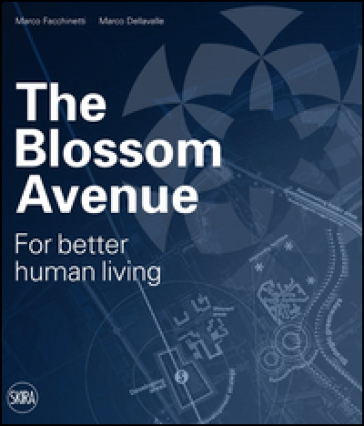 The Blossom Avenue. For better human living. Ediz. italiana - Marco Facchinetti - Marco Dellavalle