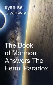 The Book of Mormon Answers The Fermi Paradox