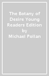 The Botany of Desire Young Readers Edition