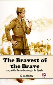 The Bravest Of The Brave Or, With Peterborough In Spain