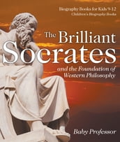 The Brilliant Socrates and the Foundation of Western Philosophy - Biography Books for Kids 9-12 Children s Biography Books