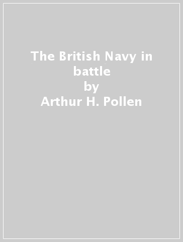 The British Navy in battle - Arthur H. Pollen