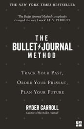 The Bullet Journal Method: Track Your Past, Order Your Present, Plan Your Future