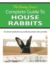 The Bunny Lover s Complete Guide To House Rabbits