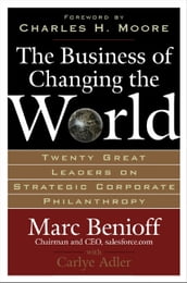 The Business of Changing the World : Twenty Great Leaders on Strategic Corporate Philanthropy