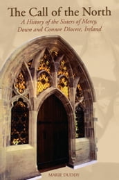 The Call of the North : A History of the Sisters of Mercy, Down and Connor Diocese, Ireland