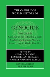 The Cambridge World History of Genocide: Volume 2, Genocide in the Indigenous, Early Modern and Imperial Worlds, from c.1535 to World War One