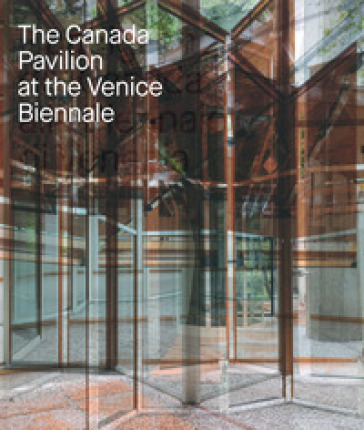 The Canada pavilion at the Venice biennale. Ediz. illustrata - R. Legault | 