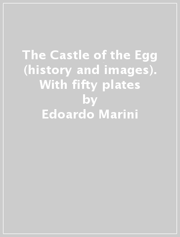 The Castle of the Egg (history and images). With fifty plates - Edoardo Marini