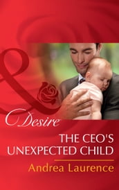 The Ceo s Unexpected Child (Mills & Boon Desire) (Billionaires and Babies, Book 68)