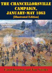 The Chancellorsville Campaign, January-May 1863 [Illustrated Edition]