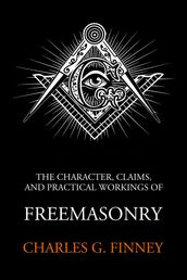 The Character Claims and Practical Workings of Freemasonry