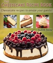 The Cheesecake Recipe Book - Cheesecake recipes to amaze your guests!