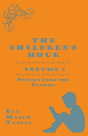 The Children s Hour, Volume 3. Stories from the Classics