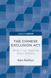 The Chinese Exclusion Act: What It Can Teach Us about America