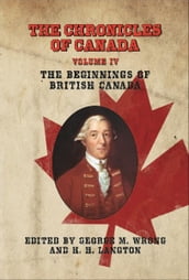 The Chronicles of Canada: Volume IV - The Beginnings of British Canada