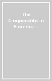 The Cinquecento in Florence. «Modern manner» and Counter-reformation. Catalogo della mostra (Firenze, 21 settembre 2017-21 gennaio 2018)