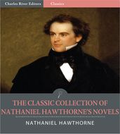 The Classic Collection of Nathaniel Hawthornes Novels: The Scarlet Letter, The House of the Seven Gables and 4 Other Classic Novels (Illustrated Edition)