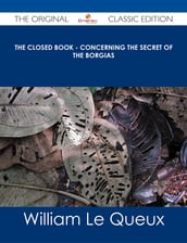 The Closed Book - Concerning the Secret of the Borgias - The Original Classic Edition