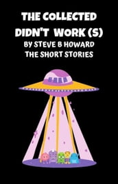 The Collected Didn t Work(s) Short Stories By Steve Howard