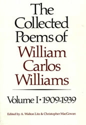 The Collected Poems of William Carlos Williams: 1909-1939 (Vol. 1)