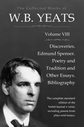 The Collected Works in Verse and Prose of William Butler Yeats, Vol. 8 (of 8) / Discoveries. Edmund Spenser. Poetry and Tradition; and / Other Essays. Bibliography