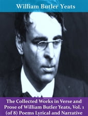 The Collected Works in Verse and Prose of William Butler Yeats, Vol. 1 (of 8) Poems Lyrical and Narrative