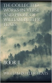 The Collected Works in Verse and Prose of William Butler Yeats