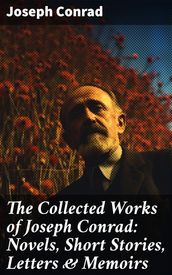 The Collected Works of Joseph Conrad: Novels, Short Stories, Letters & Memoirs