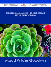The Colonial Cavalier - or Southern Life before the Revolution - The Original Classic Edition